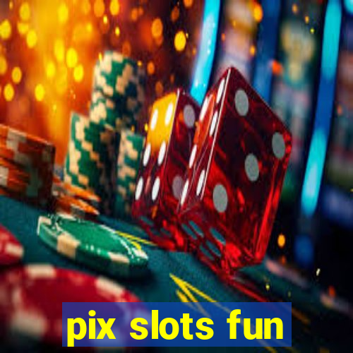 pix slots fun